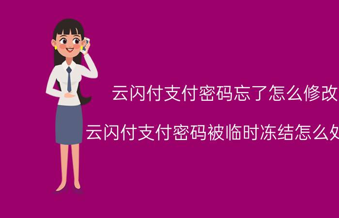 云闪付支付密码忘了怎么修改 云闪付支付密码被临时冻结怎么处理？